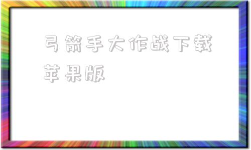 弓箭手大作战下载苹果版弓箭手大作战破解版苹果版-第1张图片-太平洋在线下载